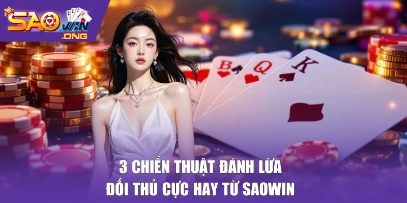 3 chiến thuật đánh lừa đối thủ cực hay từ SAOWIN