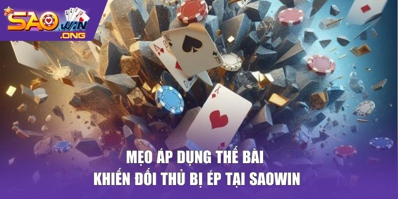 Mẹo áp dụng  thế bài khiến đối thủ bị ép tại Saowin
