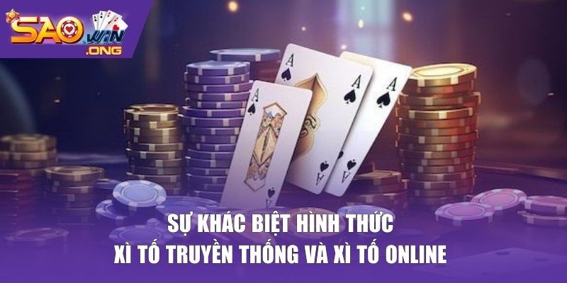 Sự khác biệt hình thức xì tố truyền thống và xì tố online 